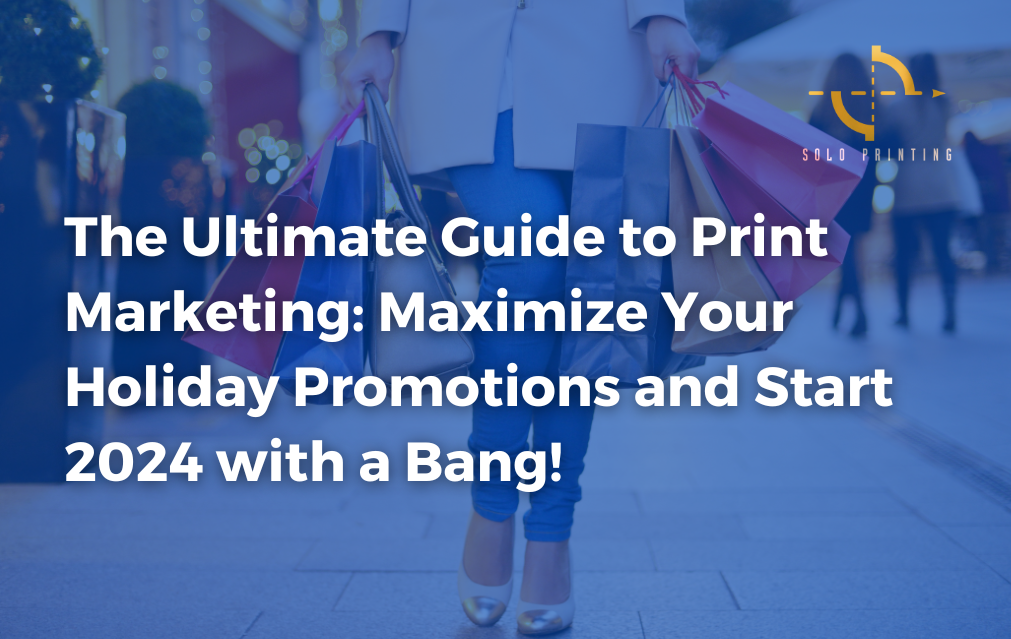 The Ultimate Guide to Print Marketing: Maximize Your Holiday Promotions and Start 2024 with a Bang!