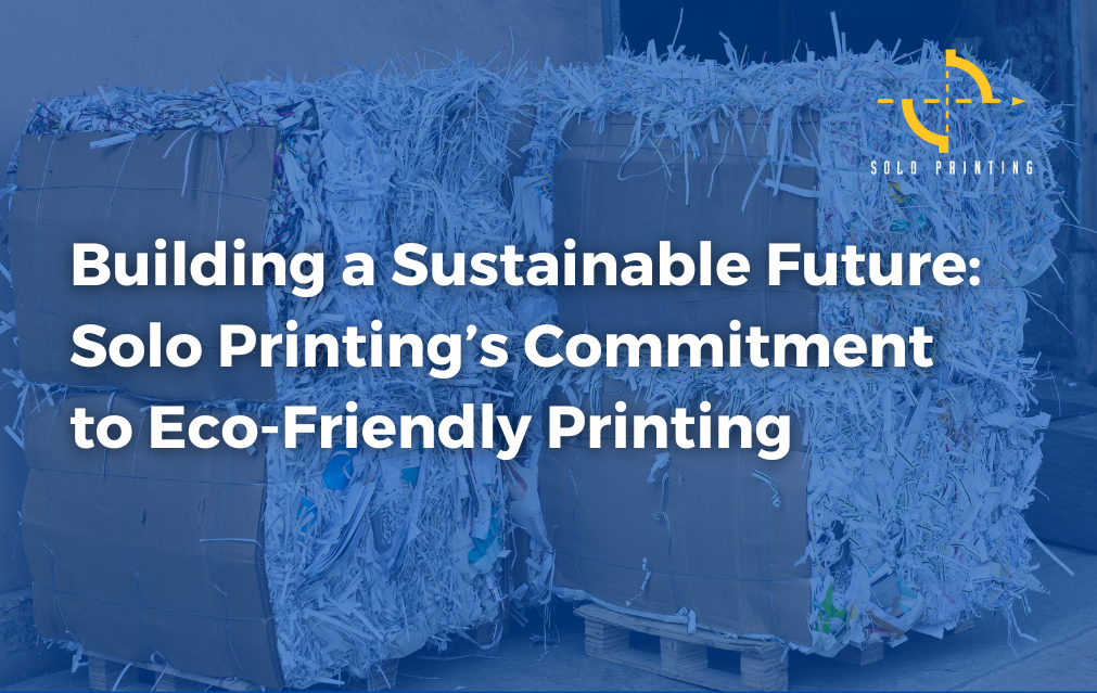 Building a Sustainable Future: Solo Printing's Commitment to Eco-Friendly Printing