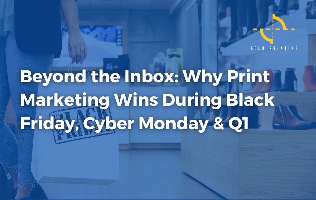Beyond the Inbox: Why Print Marketing Wins During Black Friday, Cyber Monday & Q1