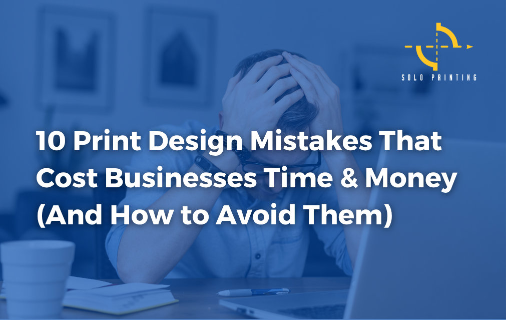 10 Print Design Mistakes That Cost Businesses Time and Money (And How to Avoid Them)
